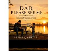 DAD, PLEASE SEE ME: Understanding the Heart of Your Child Through Poetry, Reflection, and Action