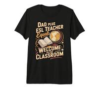 Dad Plus ESL Teacher Equals A Welcoming Class Premium T-Shirt