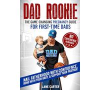 Dad Rookie - The Game-Changing Pregnancy Guide for First-Time Dads: Nail Fatherhood with Confidence, Bond with Your Baby, & Support Your Partner - No Experience Required!