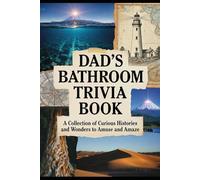 Dad’s Bathroom Trivia Book: A Collection of Curious Histories and Wonders to Amuse and Amaze