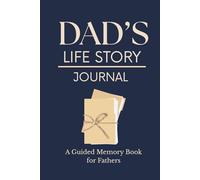 Dad’s Life Story Journal | A Guided Memory Book for Fathers: Thoughtful Questions and Prompts to Capture Your Father’s Memories, Life Lessons, Family History and Special Moments