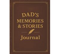 Dad’s Memories & Stories Journal: Prompted Memory Book to Capture Dad’s Childhood, Adventures, and Legacy - A Guided Keepsake and a Perfect Gift for Dad (8.25*11 Inches, 150 pages, Hard Cover Journal)