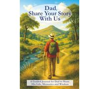 Dad, Share Your Story With Us: A Guided Memory Journal to Capture Life Lessons, Family Traditions, and Special Memories: A Heartfelt Keepsake for ... and Wisdom for Future Generations
