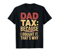 Dad Tax Because I Bought It That’s Why Fun Papa Fathers Day T-Shirt