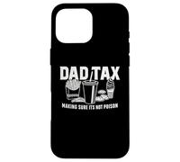 Dad Tax - Making Sure It’s Not Poison Funny Father Design Case for iPhone 16 Pro Max