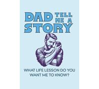 Dad Tell Me A Story, What life lesson do you want me to know?: A Keepsake Story Journal for Dad | Capture Memories One Prompt at a Time