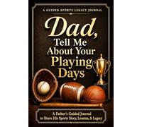 Dad, Tell Me About Your Playing Days: A Father's Guided Journal to Share His Sports Story, Lessons, & Legacy [Memory Keepsake Gift for Father's Day, Birthday, or Christmas]