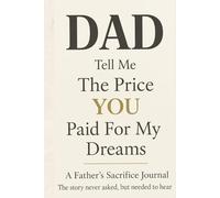 Dad Tell Me The Price You Paid For My Dreams: A Father Sacrifice Journal: The story never asked but needed to hear |8.5×11 in| Perfect gifts for father| Dad's story