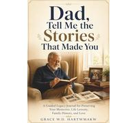 Dad, Tell Me the Stories That Made You: A Guided Legacy Journal for Preserving Your Memories, Life Lessons, Family History, and Love