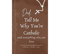 Dad, Tell Me Why You're Catholic and Everything Else You Love: A faith-based guided journal to celebrate a father's joys