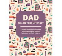 Dad Tell Me Your Life Story: A guided journal filled with questions for fathers to answer for their children