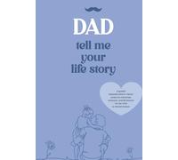 DAD TELL ME YOUR LIFE STORY: A guided keepsake where a father writes his memories, emotions, and life lessons for her child to cherish forever