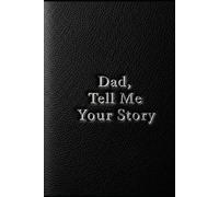 Dad, Tell Me Your Story: A Guided Journal & Memory Guide: Share Your Life Story, Wisdom, and Cherished Memories to Create a Lasting Family Legacy