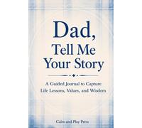 Dad, Tell Me Your Story: A Guided Journal to Capture Life Lessons, Values, and Wisdom (Calm and Play Press)