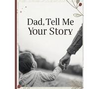 Dad, Tell Me Your Story: A Guided Journal to Preserve Your Life’s Wisdom, Memories, and Legacy for Family - Father’s Day Gift Idea