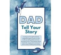 Dad, Tell Your Story (Hard Cover): A Dad’s Life Story Journal And Memory Keepsake Legacy Book: With With Guided Prompts All About Dad To Fill Out So ... that help you tell the story of your life)