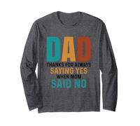 Dad Thanks For Always Saying Yes When Mom Said No Long Sleeve T-Shirt