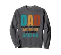 Dad Thanks For Always Saying Yes When Mom Said No Sweatshirt