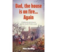 Dad, the House is on Fire... Again: Childhood Adventures on the South Wales Coast
