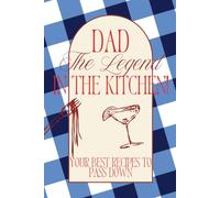 Dad The Legend in the Kitchen!: Your Best Recipes to Pass Down: Blank Cookbook to Write In, Family Recipe Journal and Organizer