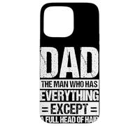 DAD THE MAN WHO HAS EVERYTHING EXCEPT A FULL HEAD OF HAIR Case for iPhone 15 Pro Max