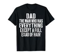 Dad The Man Who Has Everything Except A Full Head of Hair T-Shirt