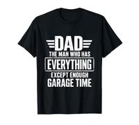 Dad The Man Who Has Everything Except Enough Garage Time T-Shirt