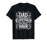 Dad The Man Who Has Everything Except Full Head of Hair T-Shirt