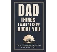 Dad Things I Want to Know About You: Creating Lasting Memories With Your Family