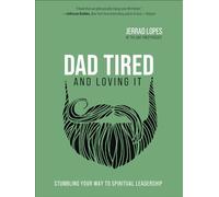 Dad Tired and Loving It: Stumbling Your Way to Spiritual Leadership
