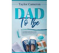 Dad To Be: A 12 Month Action Plan to Guide New Fathers Through Pregnancy