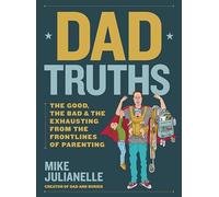 Dad Truths: The Good, the Bad, and the Exhausting from the Frontlines of Parenting
