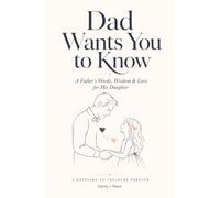 Dad Wants You to Know: A Father's Words, Wisdom & Love for His Daughter - A Keepsake to Treasure Forever