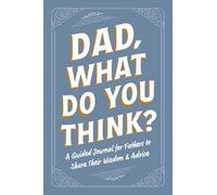 Dad, What Do You Think?: A Guided Journal for Fathers to Share Their Wisdom & Advice