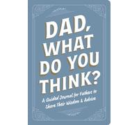 Dad, What Do You Think? : A Guided Journal for Fathers to Share Their Wisdom & Advice
