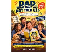 Dad, What Have You Not Told Us?: Dad's Most Embarrassing Moments and Epic Fails We Haven't Heard Until Now