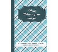 Dad, What’s Your Story?: A Father’s Keepsake Journal to Share a Lifetime of Memories | Give and Get Back Book for Dad