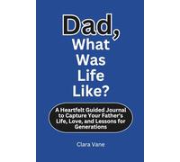 Dad, What Was Life Like?: A Heartfelt Guided Journal to Capture Your Father's Life, Love, and Lessons for Generations