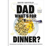 Dad, What's For Dinner?: Lifesaving Recipes to Avoid Meltdowns, Have Fun in the Kitchen, and Keep Your Kid Well Fed: A Cookbook