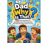 Dad, Why Is That?; 1000 Funny Questions and Fact-Filled Answers for Curious Kids Who Think Their Father Knows Everything