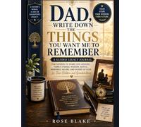 Dad, Write Down the Things You Want Me to Remember: A Guided Legacy Journal for Fathers to Share Life Lessons, Family Stories, Wisdom, Advice, ... and Grandchildren (Pages to Pass Down)