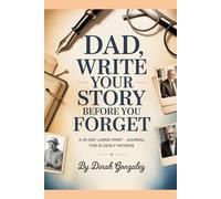 DAD, WRITE YOUR STORY BEFORE YOU FORGET: A 30-Day Guided Journal for Elderly Fathers