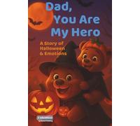 DAD, YOU ARE MY HERO - A STORY OF HALLOWEEN & EMOTIONS: Halloween book for kids about emotions, feelings, friendship, courage, and animal stories. A ... About Courage, Emotions & Kindness)