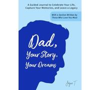 Dad, Your Story, Your Dreams: A Guided Journal to Celebrate Your Life, Capture Your Memories, and Leave a Legacy - With a Section Written by Those Who Love You Most