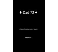 Dad72 The Unofficial Instruction Manual: 2025 Version
