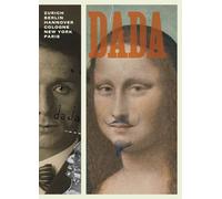 Dada: Zurich, Berlin, Hannover, Cologne, New York, Paris: Zurich, Hannover, Cologne, New York, Paris