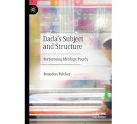 Dada's Subject and Structure: Performing Ideology Poorly