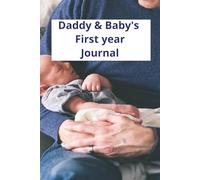 Daddy & Baby's First Year Journal: Keepsake Baby Memory Book to Treasure Forever | Over 100 pages | 6" X 9 " For Baby Showers, Gifts, Naming ceremonies, Post natal visits and more