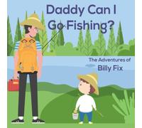 Daddy Can I Go Fishing? (The Adventures of Billy Fix)