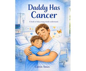 Daddy Has Cancer: A book to try and help young minds understand cancer